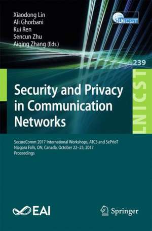 Security and Privacy in Communication Networks: SecureComm 2017 International Workshops, ATCS and SePrIoT, Niagara Falls, ON, Canada, October 22–25, 2017, Proceedings de Xiaodong Lin