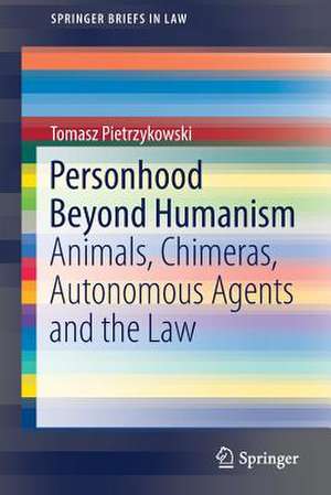 Personhood Beyond Humanism: Animals, Chimeras, Autonomous Agents and the Law de Tomasz Pietrzykowski