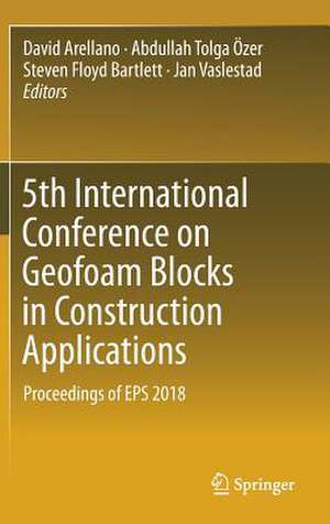 5th International Conference on Geofoam Blocks in Construction Applications: Proceedings of EPS 2018 de David Arellano