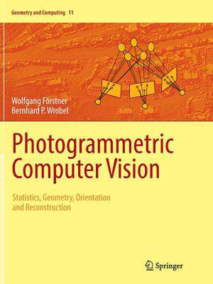 Photogrammetric Computer Vision: Statistics, Geometry, Orientation and Reconstruction de Wolfgang Förstner