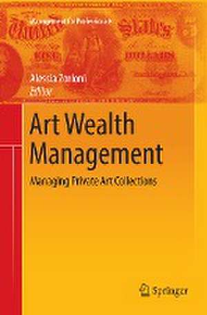 Art Wealth Management: Managing Private Art Collections de Alessia Zorloni