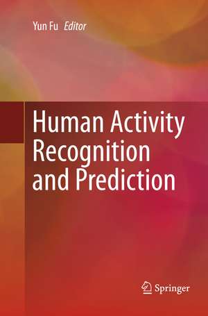 Human Activity Recognition and Prediction de Yun Fu