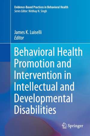 Behavioral Health Promotion and Intervention in Intellectual and Developmental Disabilities de James K. Luiselli