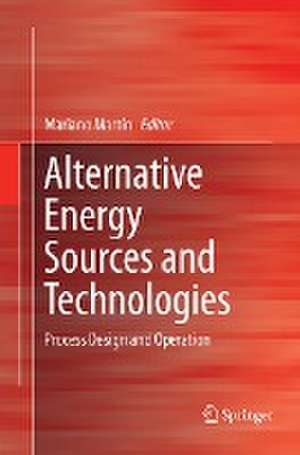 Alternative Energy Sources and Technologies: Process Design and Operation de Mariano Martín