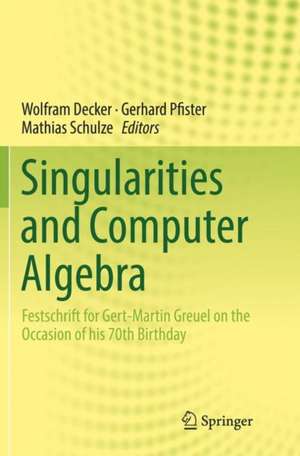 Singularities and Computer Algebra: Festschrift for Gert-Martin Greuel on the Occasion of his 70th Birthday de Wolfram Decker