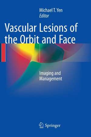 Vascular Lesions of the Orbit and Face: Imaging and Management de Michael T. Yen