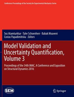 Model Validation and Uncertainty Quantification, Volume 3: Proceedings of the 34th IMAC, A Conference and Exposition on Structural Dynamics 2016 de Sez Atamturktur