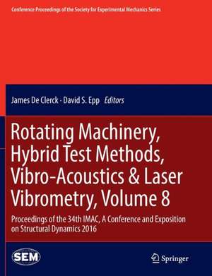 Rotating Machinery, Hybrid Test Methods, Vibro-Acoustics & Laser Vibrometry, Volume 8: Proceedings of the 34th IMAC, A Conference and Exposition on Structural Dynamics 2016 de James De Clerck