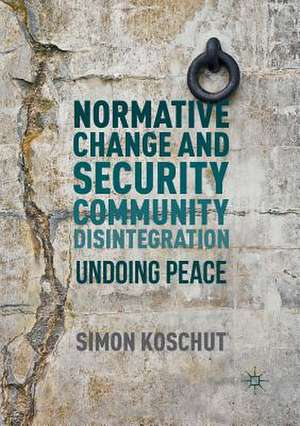 Normative Change and Security Community Disintegration: Undoing Peace de Simon Koschut