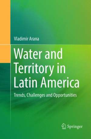 Water and Territory in Latin America: Trends, Challenges and Opportunities de Vladimir Arana