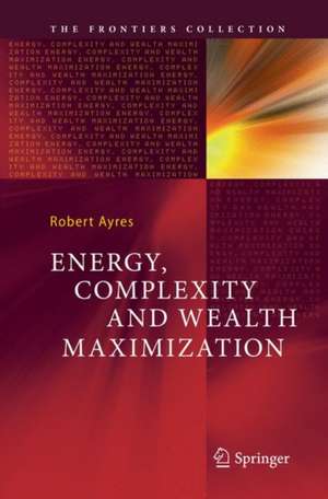 Energy, Complexity and Wealth Maximization de Robert Ayres