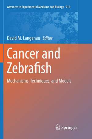 Cancer and Zebrafish: Mechanisms, Techniques, and Models de David M. Langenau