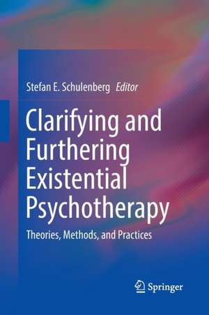 Clarifying and Furthering Existential Psychotherapy: Theories, Methods, and Practices de Stefan E. Schulenberg