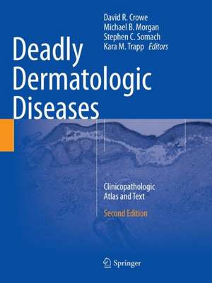 Deadly Dermatologic Diseases: Clinicopathologic Atlas and Text de David R. Crowe