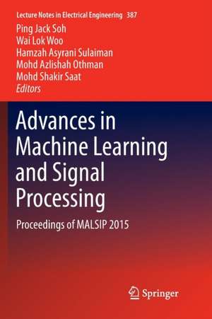 Advances in Machine Learning and Signal Processing: Proceedings of MALSIP 2015 de Ping Jack Soh