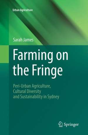 Farming on the Fringe: Peri-Urban Agriculture, Cultural Diversity and Sustainability in Sydney de Sarah James