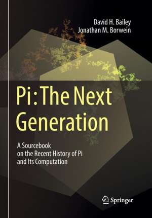 Pi: The Next Generation: A Sourcebook on the Recent History of Pi and Its Computation de David H. Bailey