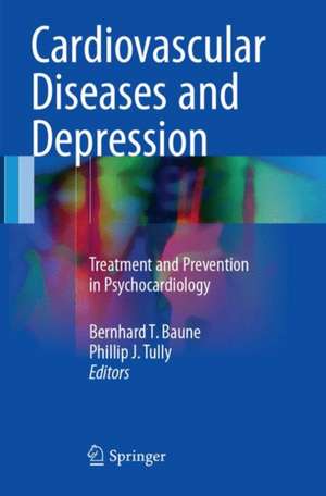 Cardiovascular Diseases and Depression: Treatment and Prevention in Psychocardiology de Bernhard T. Baune