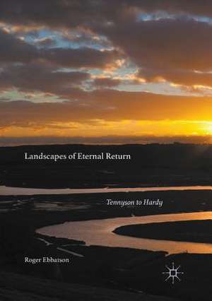 Landscapes of Eternal Return: Tennyson to Hardy de Roger Ebbatson