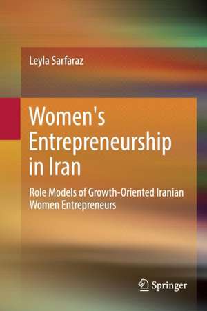 Women's Entrepreneurship in Iran: Role Models of Growth-Oriented Iranian Women Entrepreneurs de Leyla Sarfaraz