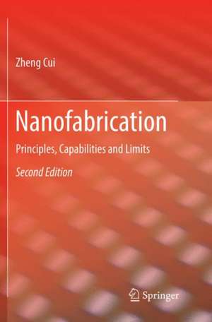 Nanofabrication: Principles, Capabilities and Limits de Zheng Cui