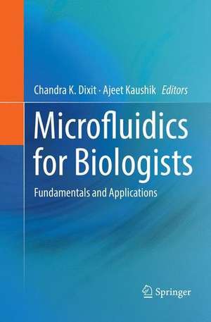 Microfluidics for Biologists: Fundamentals and Applications de Chandra K. Dixit