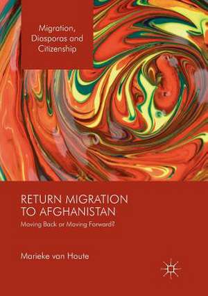 Return Migration to Afghanistan: Moving Back or Moving Forward? de Marieke van Houte
