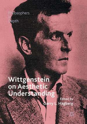 Wittgenstein on Aesthetic Understanding de Garry L. Hagberg