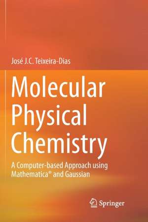 Molecular Physical Chemistry: A Computer-based Approach using Mathematica® and Gaussian de José J. C. Teixeira-Dias