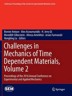 Challenges in Mechanics of Time Dependent Materials, Volume 2: Proceedings of the 2016 Annual Conference on Experimental and Applied Mechanics de Bonnie Antoun