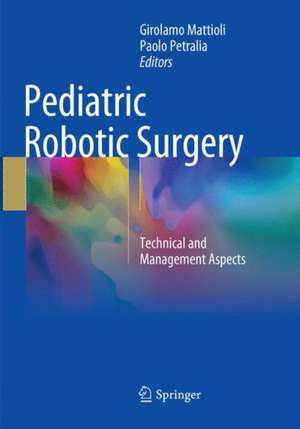 Pediatric Robotic Surgery: Technical and Management Aspects de Girolamo Mattioli