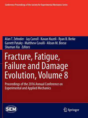 Fracture, Fatigue, Failure and Damage Evolution, Volume 8: Proceedings of the 2016 Annual Conference on Experimental and Applied Mechanics de Alan T. Zehnder