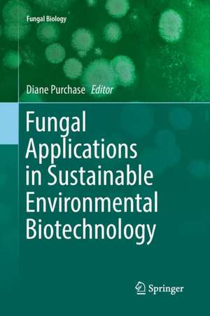 Fungal Applications in Sustainable Environmental Biotechnology de Diane Purchase