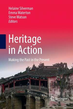 Heritage in Action: Making the Past in the Present de Helaine Silverman