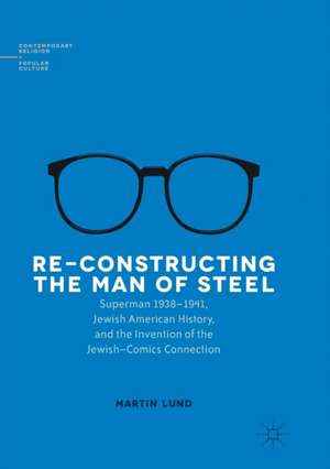 Re-Constructing the Man of Steel: Superman 1938–1941, Jewish American History, and the Invention of the Jewish–Comics Connection de Martin Lund