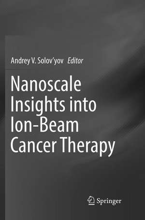 Nanoscale Insights into Ion-Beam Cancer Therapy de Andrey V. Solov’yov