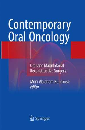 Contemporary Oral Oncology: Oral and Maxillofacial Reconstructive Surgery de Moni Abraham Kuriakose