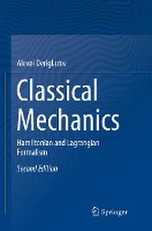 Classical Mechanics: Hamiltonian and Lagrangian Formalism de Alexei Deriglazov