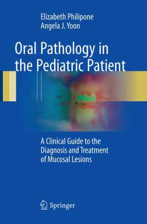 Oral Pathology in the Pediatric Patient: A Clinical Guide to the Diagnosis and Treatment of Mucosal Lesions de Elizabeth Philipone