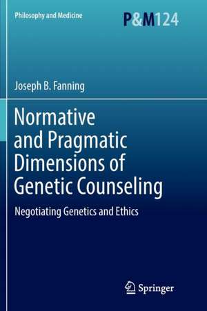 Normative and Pragmatic Dimensions of Genetic Counseling: Negotiating Genetics and Ethics de Joseph B. Fanning