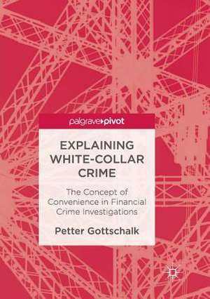 Explaining White-Collar Crime: The Concept of Convenience in Financial Crime Investigations de Petter Gottschalk