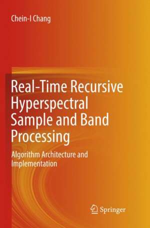 Real-Time Recursive Hyperspectral Sample and Band Processing: Algorithm Architecture and Implementation de Chein-I Chang