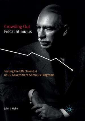 Crowding Out Fiscal Stimulus: Testing the Effectiveness of US Government Stimulus Programs de John J. Heim