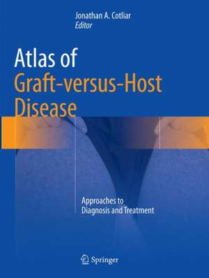 Atlas of Graft-versus-Host Disease: Approaches to Diagnosis and Treatment de Jonathan A. Cotliar