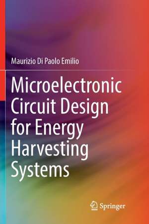 Microelectronic Circuit Design for Energy Harvesting Systems de Maurizio Di Paolo Emilio