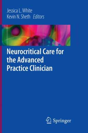 Neurocritical Care for the Advanced Practice Clinician de Jessica L. White