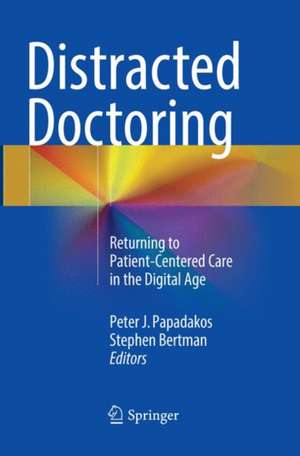 Distracted Doctoring: Returning to Patient-Centered Care in the Digital Age de Peter J. Papadakos