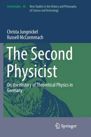 The Second Physicist: On the History of Theoretical Physics in Germany de Christa Jungnickel