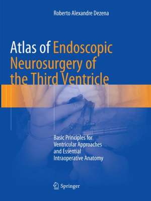 Atlas of Endoscopic Neurosurgery of the Third Ventricle: Basic Principles for Ventricular Approaches and Essential Intraoperative Anatomy de Roberto Alexandre Dezena