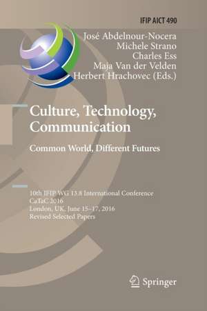 Culture, Technology, Communication. Common World, Different Futures: 10th IFIP WG 13.8 International Conference, CaTaC 2016, London, UK, June 15-17, 2016, Revised Selected Papers de José Abdelnour-Nocera